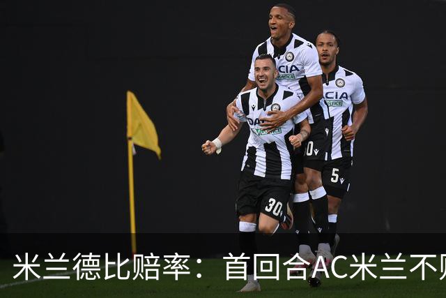 米兰德比赔率：首回合AC米兰不败 国米强弩之末